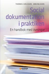 Social dokumentation i praktiken : en handbok med övningar; Thomas Carlsson, Ann Nilsson; 2022