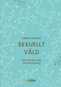 Sexuellt våld : bemötande, stöd och behandling; Karin Larsson; 2023