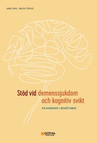 Stöd vid demenssjukdom och kognitiv svikt : En handbok i bemötande; Beata Terzis, Jane Cars; 2022