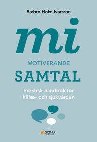 MI – Motiverande samtal : praktisk handbok för hälso- och sjukvården; Barbro Holm Ivarsson; 2023