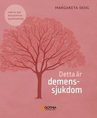 Detta är demenssjukdom : fakta om kognitiva sjukdomar; Margareta Skog; 2023