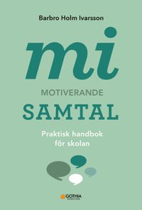 MI - motiverande samtal : praktisk handbok för skolan; Barbro Holm Ivarsson; 2024