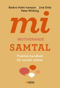 MI - motiverande samtal för socialt arbete : praktisk handbok för socialt arbete; Barbro Holm Ivarsson, Liria Ortiz, Peter Wirbing; 2024