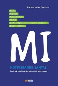 MI - Motiverande samtal i hälso- och sjukvården; Barbro Holm Ivarsson; 2017