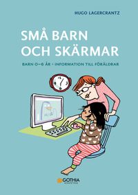 Små barn och skärmar : barn 0–6 år - information till föräldrar.; Hugo Lagercrantz; 2023