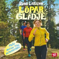 Löparglädje : från motion till ultradistans; Rune Larsson; 2017