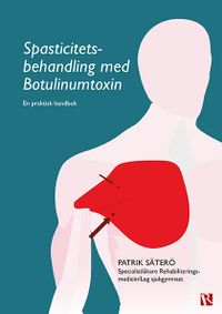 Spasticitetsbehandling med Botulinumtoxin : en praktisk handbok; Patrik Säterö; 2018