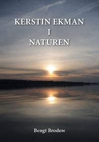 Kerstin Ekman i Naturen : Autenticitet i naturskildring och språk; Bengt Brodow; 2017