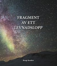 Fragment av ett levnadslopp; Bengt Brodow; 2018