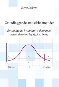 Grundläggande statistiska metoder : för analys av kvantitativa data inom beteendevetenskaplig forskning; Horst Löfgren; 2018
