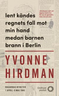 Lent kändes regnets fall mot min hand medan barnen brann i Berlin : dagarnas nyheter 1 april - 9 maj; Yvonne Hirdman; 2018