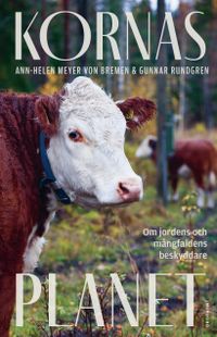 Kornas planet : om jordens och mångfaldens beskyddare; Ann-Helen Meyer von Bremen, Gunnar Rundgren; 2020