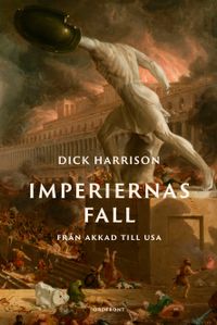 Imperiernas fall : från Akkad till USA; Dick Harrison; 2022