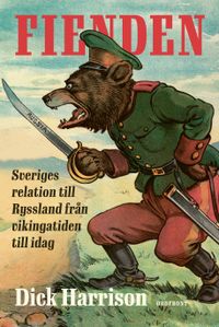 Fienden: Sveriges relation till Ryssland från vikingatiden till idag; Dick Harrison; 2023