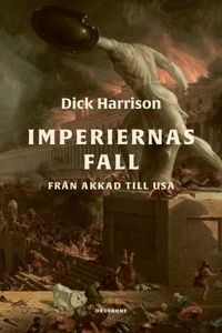 Imperiernas fall : från Akkad till USA; Dick Harrison; 2023