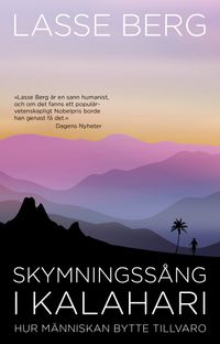 Skymningssång i Kalahari : hur människan bytte tillvaro; Lasse Berg; 2024