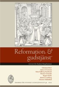 Reformation och gudstjänst; Christian Braw, Anna J. Evertsson, Stina Fallberg Sundmark, Thomas Girmalm, Ragnar Holte, Mattias Lundberg, Christer Pahlmblad; 2017