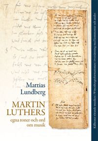 Martin Luthers egna toner och ord om musik; Mattias Lundberg; 2018