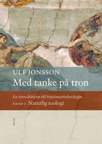 Med tanke på tron : en introduktion till fundamentalteologin. Naturlig teol; Ulf Jonsson; 2018