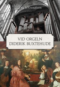 Vid orgeln Diderik Buxtehude; Lars H. Gustafsson; 2019