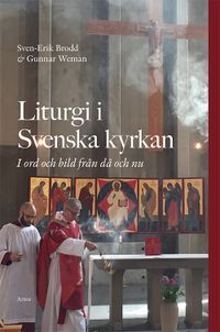 Liturgi i Svenska kyrkan : i ord och bild från då och nu; Sven-Erik Brodd, Gunnar Weman; 2020