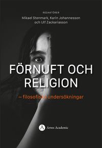 Förnuft och religion : filosofiska undersökningar; Mikael Stenmark, Karin Johannesson, Ulf Zackariasson; 2021