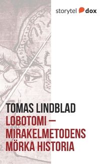 Lobotomi : mirakelmetodens mörka historia; Tomas Lindblad; 2017