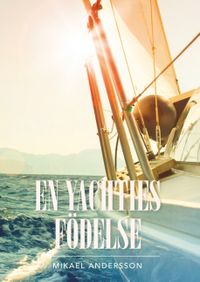 En yachties födelse : En yachties födelse; Mikael Andersson; 2018