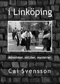 I Linköping : Människor, miljöer, mysterier; Cai Svensson; 2018