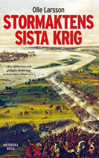 Stormaktens sista krig : Sverige och stora nordiska kriget 1700-1721; Olle Larsson; 2019