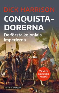 Conquistadorerna : de första koloniala imperierna; Dick Harrison; 2022