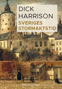Sveriges stormaktstid; Dick Harrison; 2021