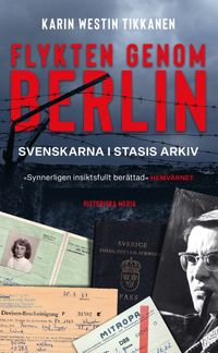 Flykten genom Berlin : svenskarna i Stasis arkiv; Karin Westin Tikkanen; 2021