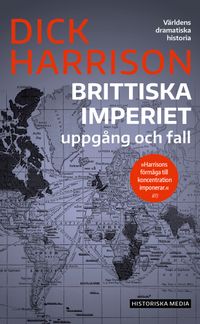 Brittiska imperiet : uppgång och fall; Dick Harrison; 2022