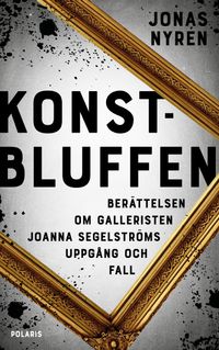 Konstbluffen : berättelsen om Sveriges största konstskandal; Jonas Nyrén; 2023