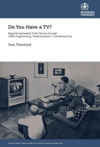 Do you have a TV? negotiating Swedish public service through 1950's programming, "americanization," and domesticity; Tove Thorslund; 2018