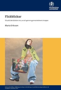 Flickblickar : visuella berättelser om, av och genom gymnasieelevers kroppar; Maria Eriksson; 2019