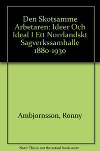 Den skötsamme arbetaren : idéer och ideal i ett norrländskt; Ronny Ambjörnsson; 1988