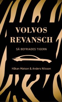 Volvos revansch : så befriades tigern; Håkan Matson, Anders Nilsson; 2020