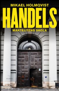 Handels : maktelitens skola; Mikael Holmqvist; 2019
