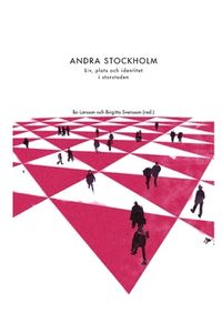 Andra Stockholm : liv, plats och identitet i storstaden; Birgitta Svensson, Bo Larsson; 2019