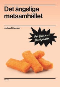 Det ängsliga matsamhället : det fina med färdigmaten; Andreas Håkansson; 2019