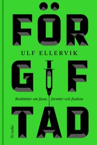 Förgiftad : berättelser om fasor, formler och fiaskon; Ulf Ellervik; 2019