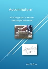Auconmotorn : ett hobbyprojekt och kanske ett bidrag till bättre miljö; Åke Olofsson; 2020