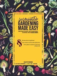 Sustainable gardening made easy : from design to harvest: How to grow organic,  sustainable food in cold climates; Eva Pettersson; 2021