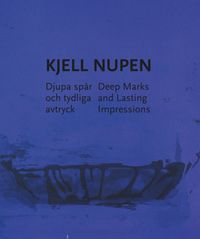 Kjell Nupen : djupa spår och tydliga avtryck / Deep Marks and Lasting ...; Finn Skårderud, Sune Nordgren, Ole Larsen; 2014