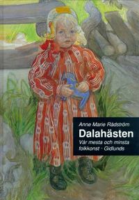 Dalahästen : Vår Mesta och Minsta Folkkonst; Anne Marie Rådström; 1991