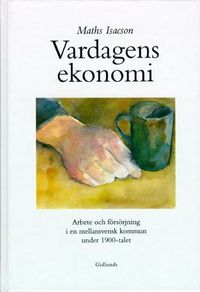 Vardagens ekonomi : arbete och försörjning i en mellansvensk kommun under 1; Maths Isacson; 1994