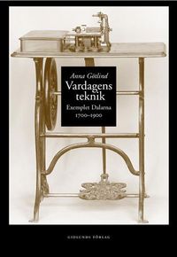 Vardagens teknik : exemplet Dalarna 1700-1900; Anna Götlind; 1999