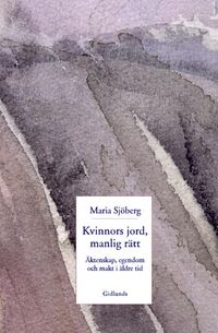 Kvinnors jord, manlig rätt : äktenskap, egendom och makt i äldre tid; Maria Sjöberg; 2001